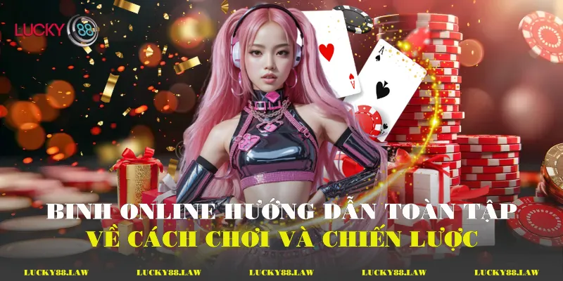 Binh Online Hướng Dẫn Toàn Tập Về Cách Chơi Binh Online