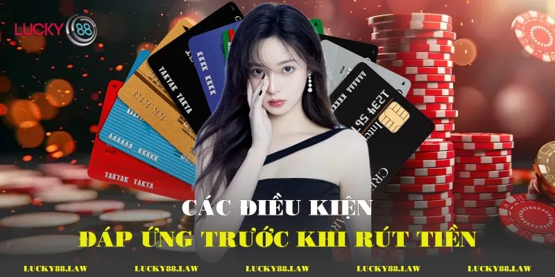 Rút Tiền Lucky88 - Hướng Dẫn & Phân Tích Quy Trình Các điều kiện đáp ứng trước khi rút tiền