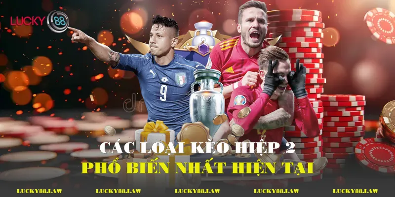Các loại kèo hiệp 2 phổ biến nhất hiện tại