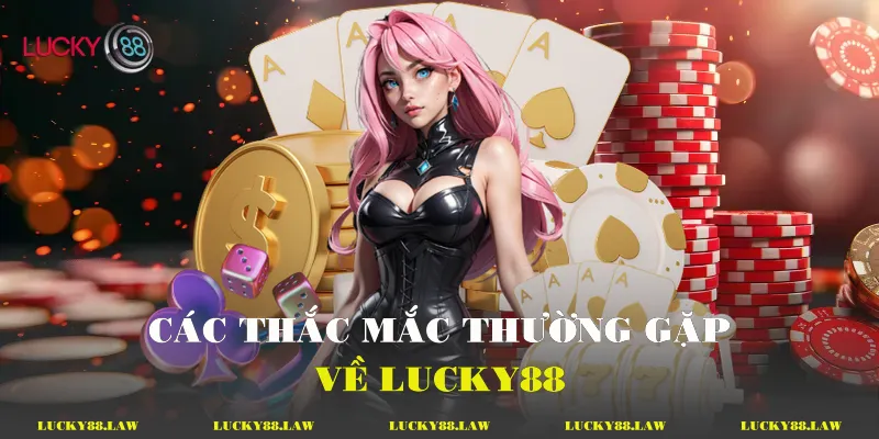 Các Thắc Mắc Thường Gặp Về Lucky88