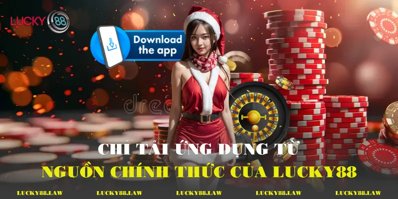 Chỉ tải ứng dụng từ nguồn chính thức của Lucky88