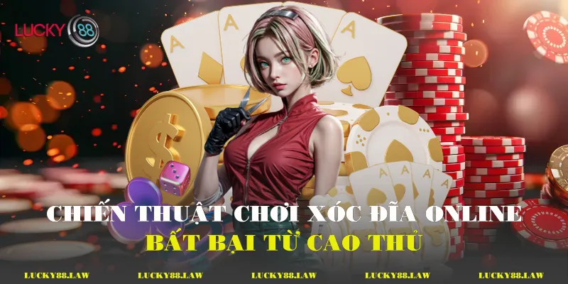 Chiến thuật chơi xóc đĩa online bất bại từ cao thủ