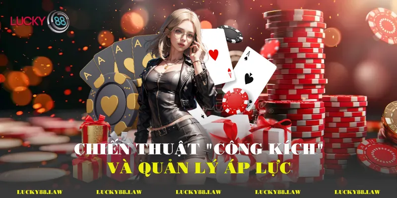 Liêng Online - Chuyên Sâu Về Chiến Thuật Và Tâm Lý Thi Đấu Chiến Thuật "Công Kích" Và Quản Lý Áp Lực