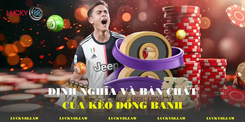 Định nghĩa và bản chất của kèo đồng banh