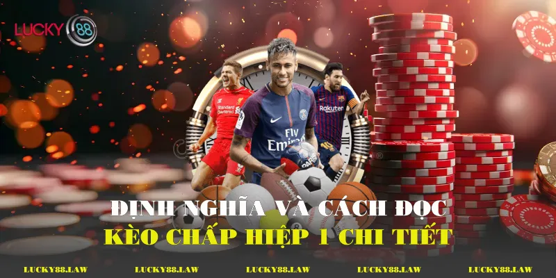 Định nghĩa và cách đọc kèo chấp hiệp 1 chi tiết