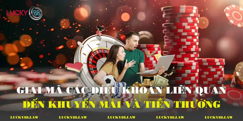 Giải mã các điều khoản liên quan đến khuyến mãi và tiền thưởng