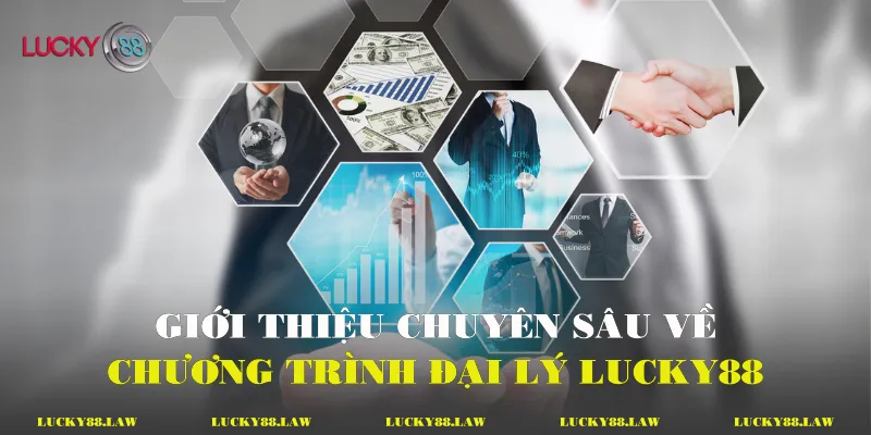 Giới thiệu chuyên sâu về chương trình đại lý Lucky88