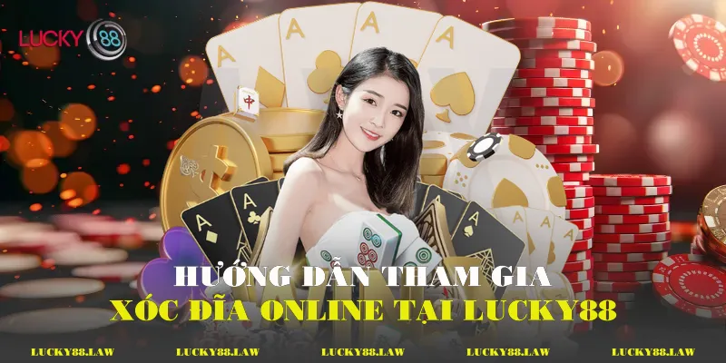 Hướng dẫn tham gia xóc đĩa online tại Lucky88