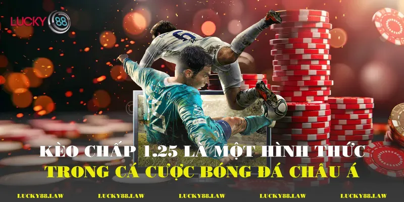 Kèo chấp 1.25 là một hình thức trong cá cược bóng đá châu Á