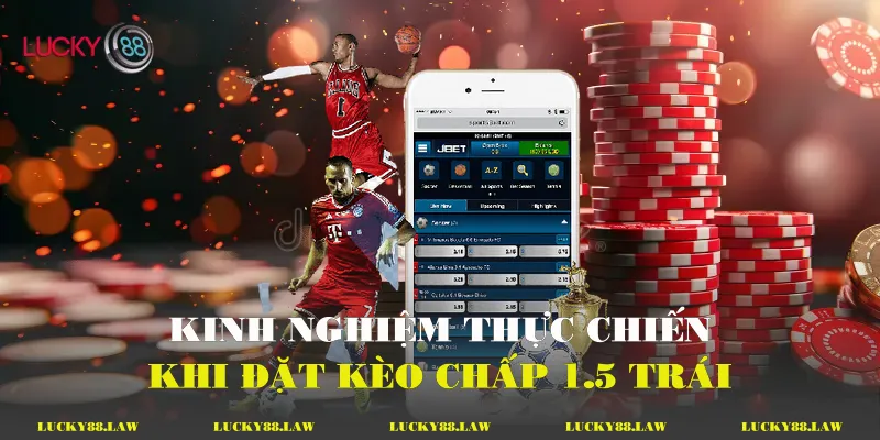 Kinh nghiệm thực chiến khi đặt kèo chấp 1.5 trái