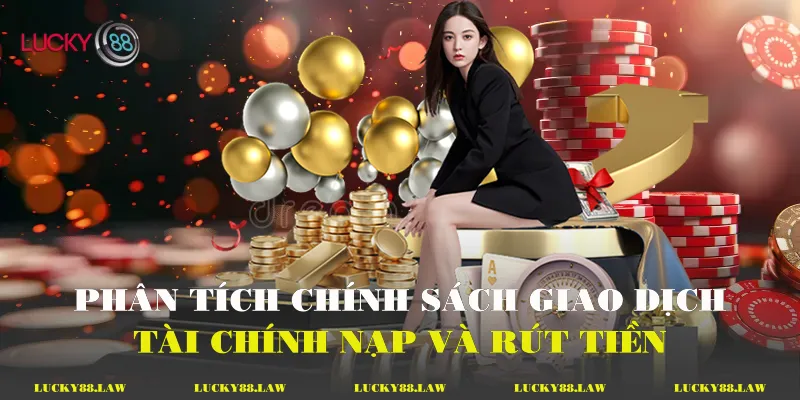 Phân tích chính sách giao dịch tài chính: Nạp và rút tiền