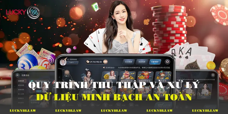 Quy trình thu thập và xử lý dữ liệu: Minh bạch an toàn