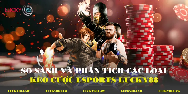 So sánh và phân tích các loại kèo cược Esports Lucky88