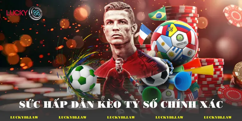 Sức hấp dẫn kèo tỷ số chính xác