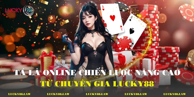 Tá Lả Online Chiến Lược Nâng Cao Tại Lucky88 Tá Lả Online