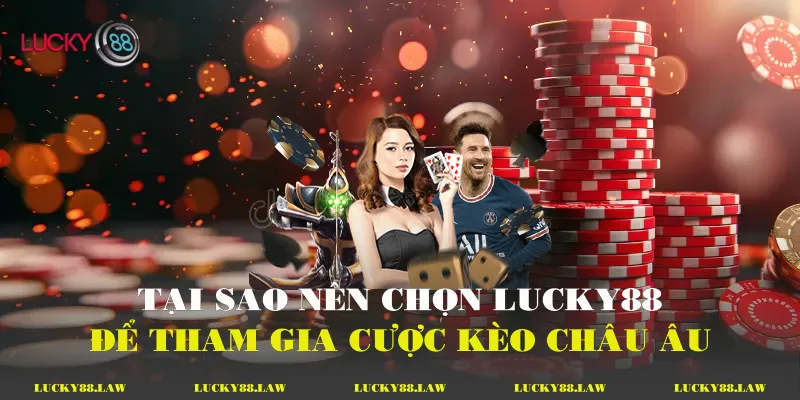 Tại sao nên chọn Lucky88 để tham gia cược kèo châu Âu?