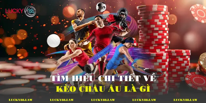 Tìm hiểu chi tiết về kèo châu Âu là gì