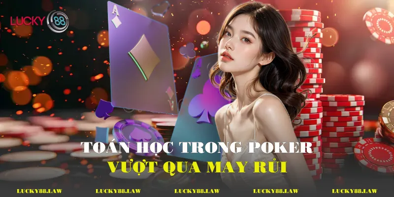 Poker Online Chuyên Nghiệp - Từ Lý Thuyết Đến Đỉnh Cao Toán học trong Poker - Vượt qua may rủi